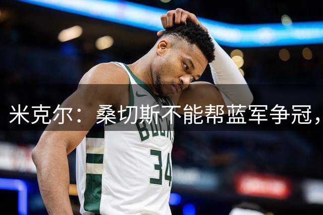 米克尔：桑切斯不能帮蓝军争冠，应该签特拉福德